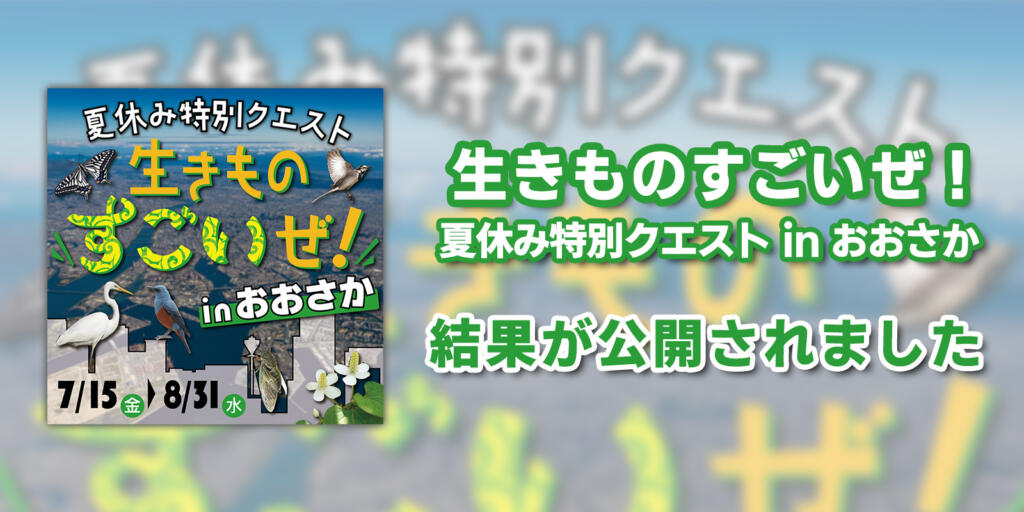 「生きものすごいぜ！夏休み特別クエスト in おおさか」の結果が公開されました！