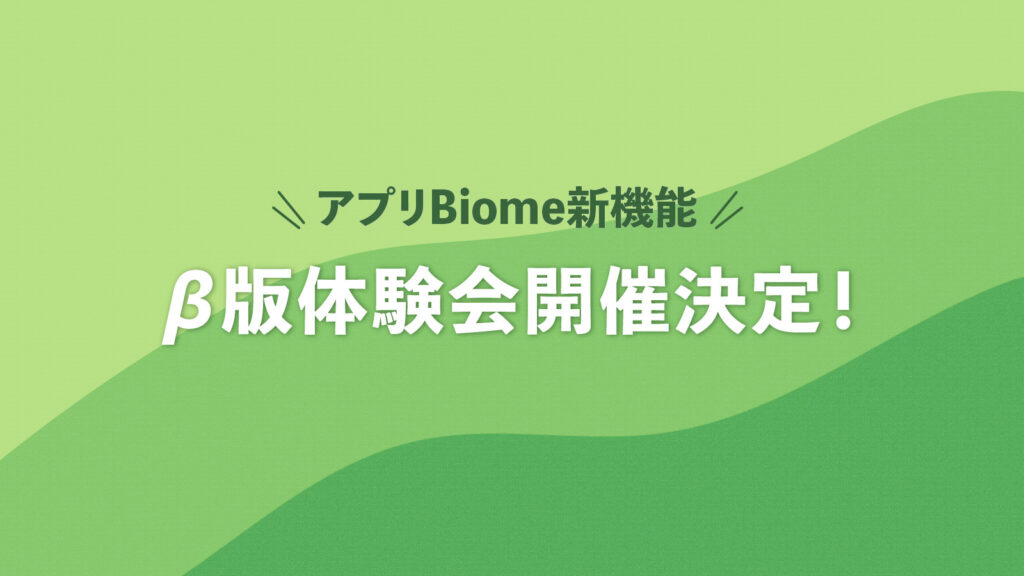 【iOS限定】アプリBiome 新機能β版　体験会開催についてのご案内